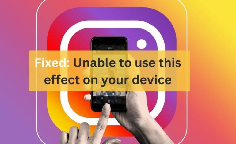 Unable to Use This Effect on Your Device Instagram: Fixed