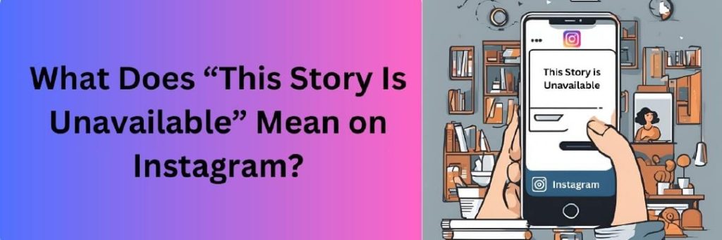 What Does “This Story Is Unavailable” Mean on Instagram